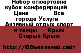 Набор стюартовна кубок конфедираций. › Цена ­ 22 300 - Все города Услуги » Активный отдых,спорт и танцы   . Крым,Старый Крым